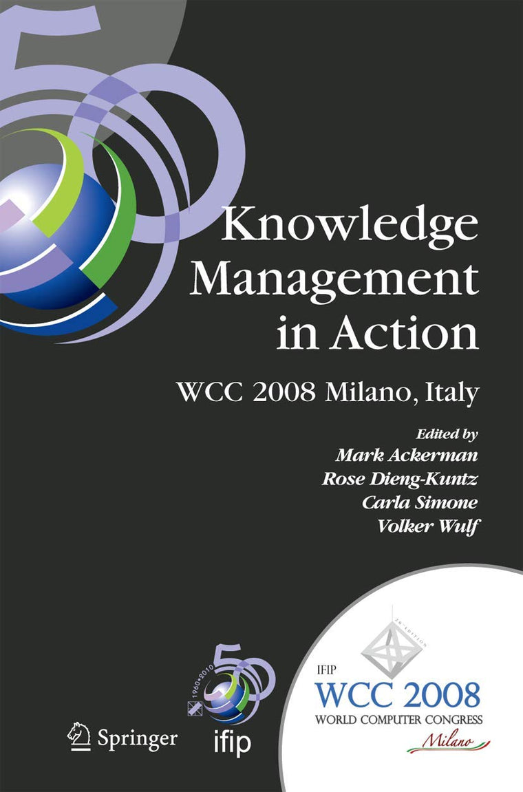 Knowledge Management in Action: IFIP 20th World Computer Congress, Conference on Knowledge Management in Action, September 7-10, 2008, Milano, Italy ... and Communication Technology, 270)