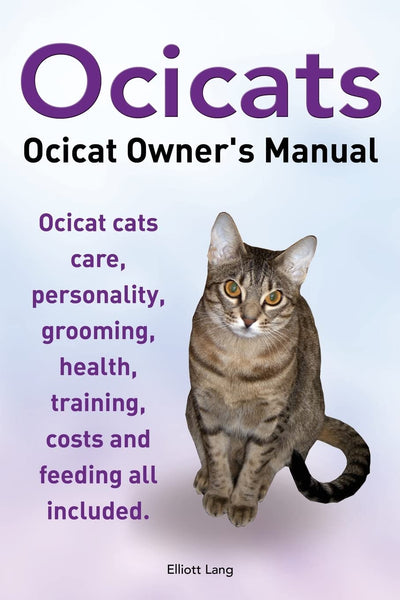 Ocicats. Ocicat Owners Manual.: Ocicats. Ocicat Owners Manual. Ocicat cats care, personality, grooming, health, training, costs and feeding all included.