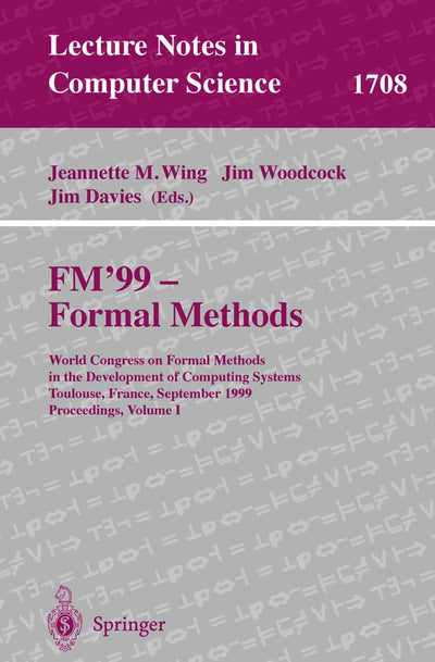 FM'99 - Formal Methods: World Congress on Formal Methods in the Developement of Computing Systems, Toulouse, France, September 20-24, 1999, ... I (Lecture Notes in Computer Science, 1708)
