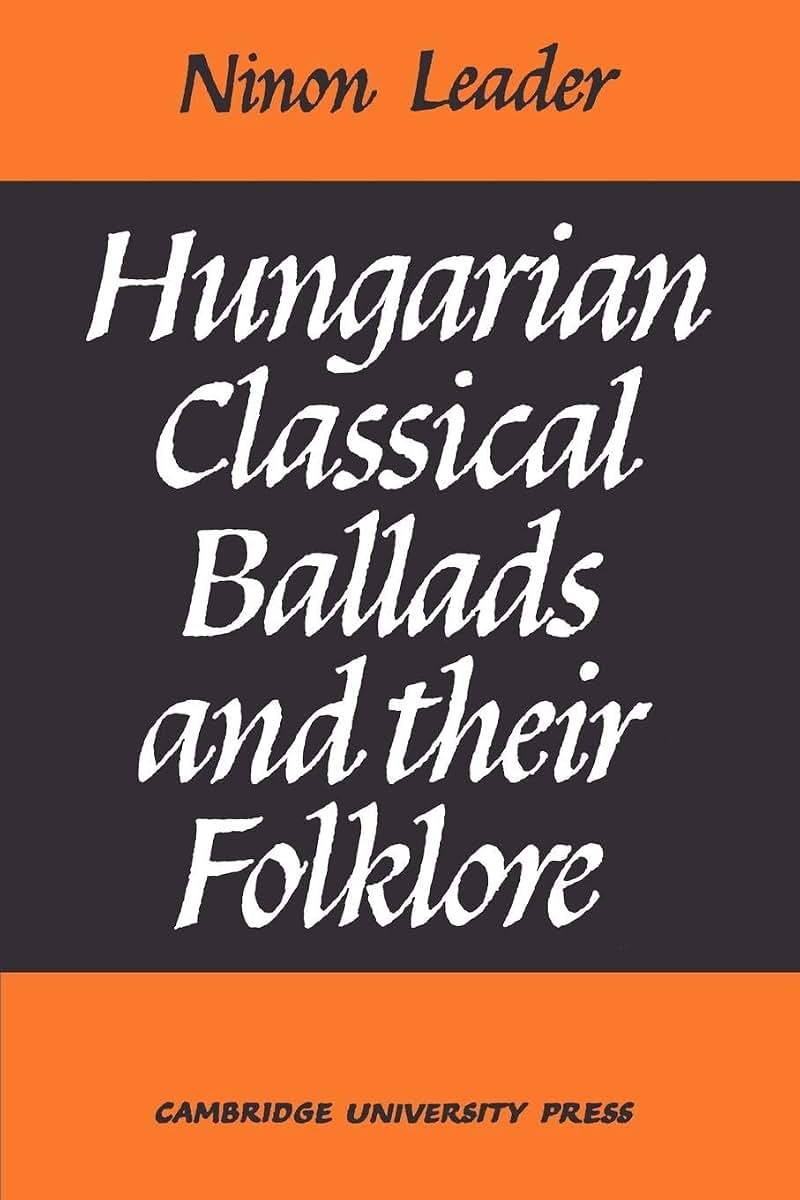 Hungarian Classical Ballads: And their Folklore