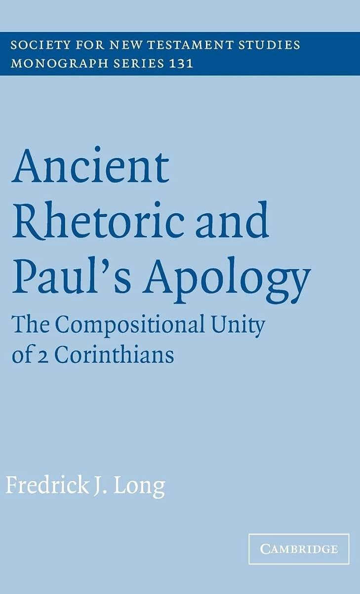 Ancient Rhetoric and Paul's Apology: The Compositional Unity of 2 Corinthians (Society for New Testament Studies Monograph Series, Series Number 131)