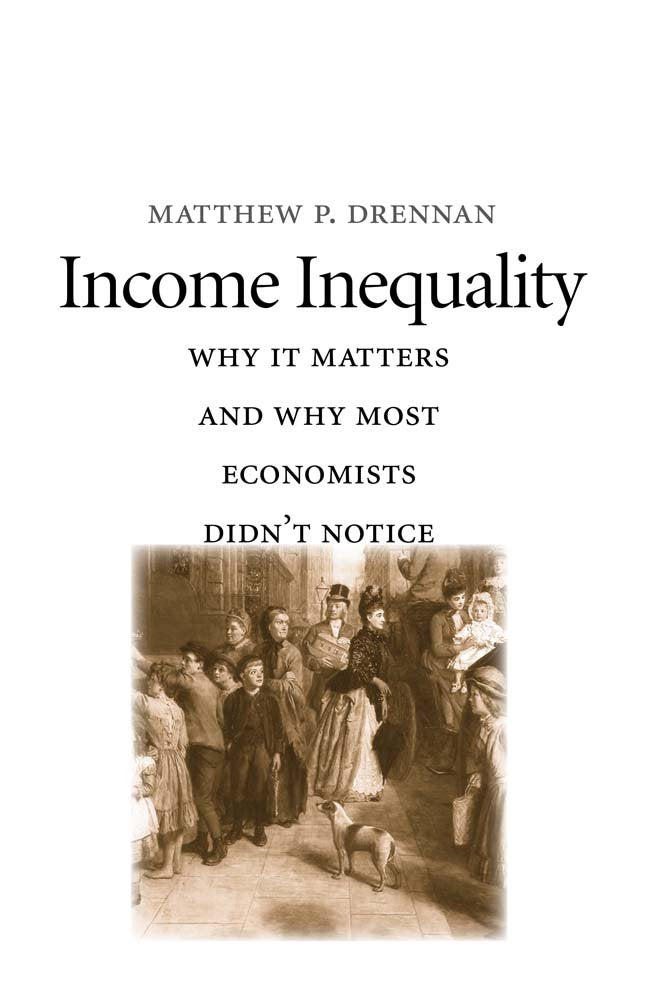 Income Inequality: Why It Matters and Why Most Economists Didnt Notice