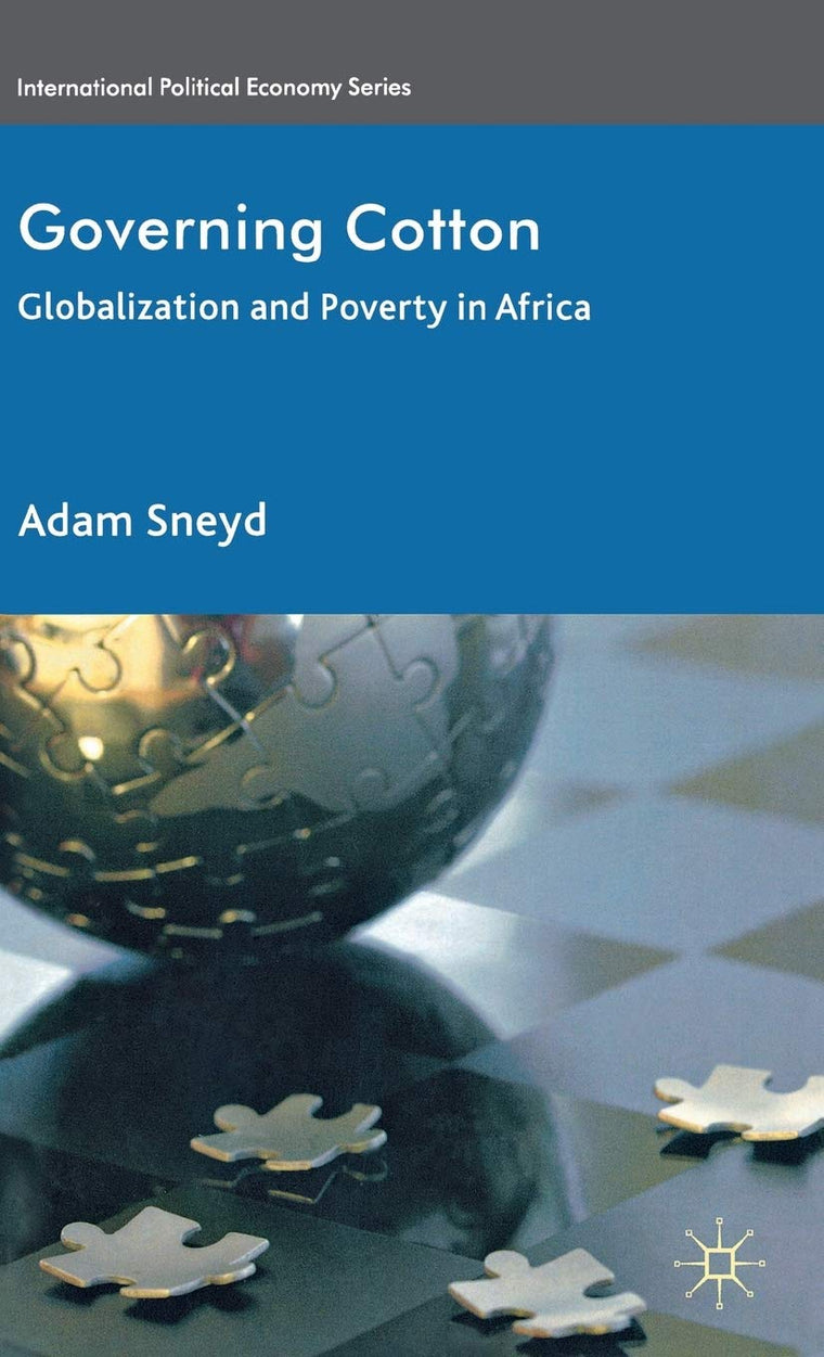 Governing Cotton: Globalization and Poverty in Africa (International Political Economy Series)