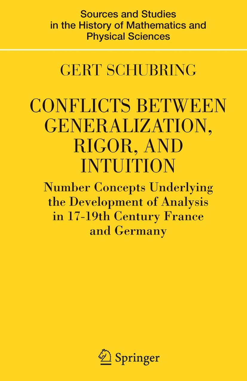 Conflicts Between Generalization, Rigor, and Intuition: Number Concepts Underlying the Development of Analysis in 17th-19th Century France and Germany ... History of Mathematics and Physical Sciences)