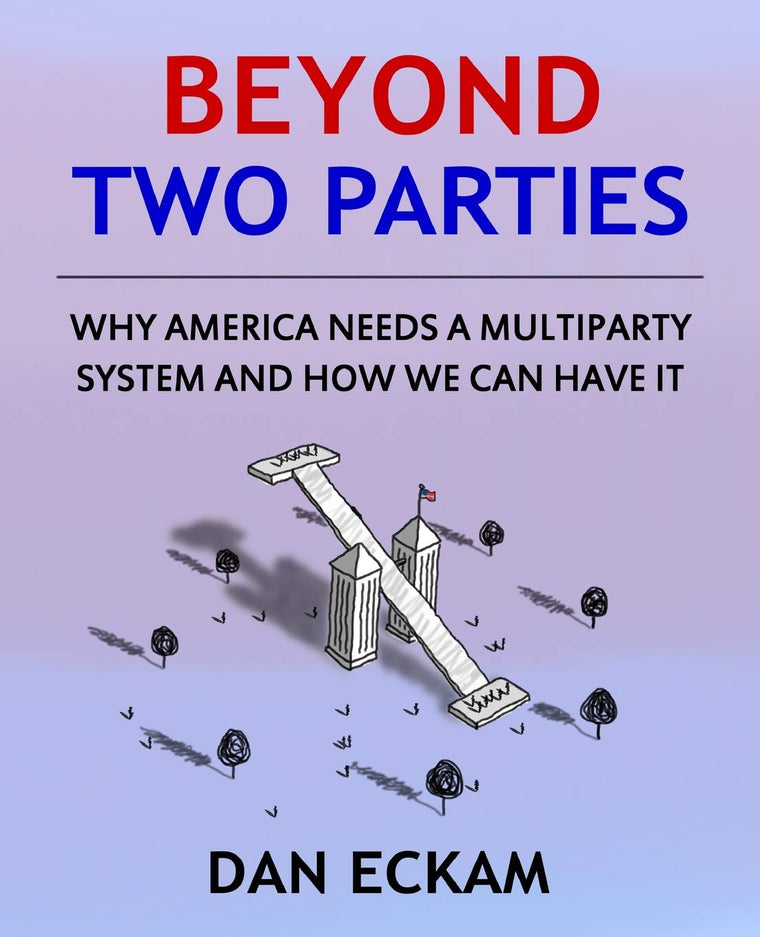 Beyond Two Parties: Why America Needs a Multiparty System and How We Can Have It