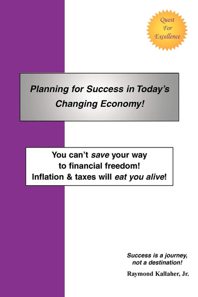 Planning for Success in Todays Changing Economy!: You can't save your way to financial freedom! Inflation & taxes will eat you alive!
