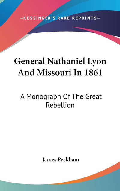 General Nathaniel Lyon And Missouri In 1861: A Monograph Of The Great Rebellion