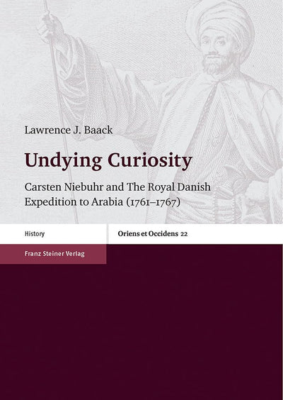 Undying Curiosity: Carsten Niebuhr and The Royal Danish Expedition to Arabia (1761-1767) (Oriens Et Occidens)