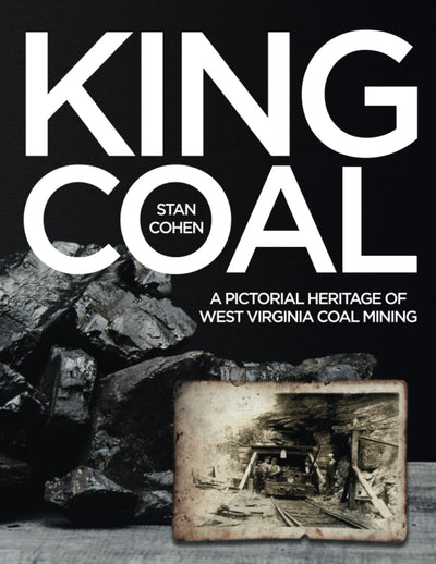 King Coal : A Pictorial Heritage of West Virginia Coal Mining