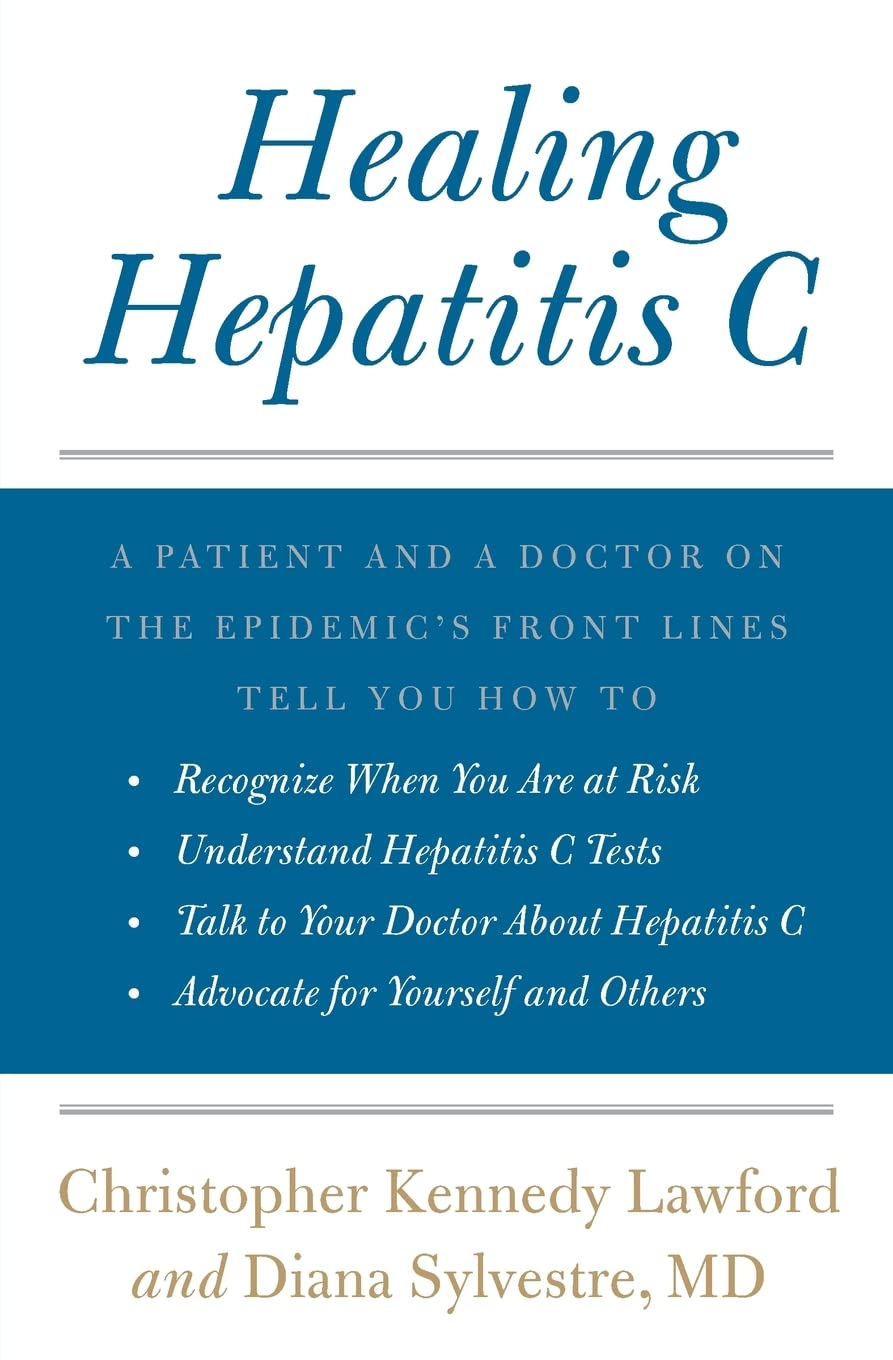 Healing Hepatitis C: A Patient and a Doctor on the Epidemic's Front Lines Tell You How to Recognize When You Are at Risk, Understand Hepatitis C ... C, and Advocate for Yourself and Others