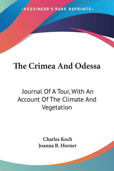 The Crimea And Odessa: Journal Of A Tour, With An Account Of The Climate And Vegetation