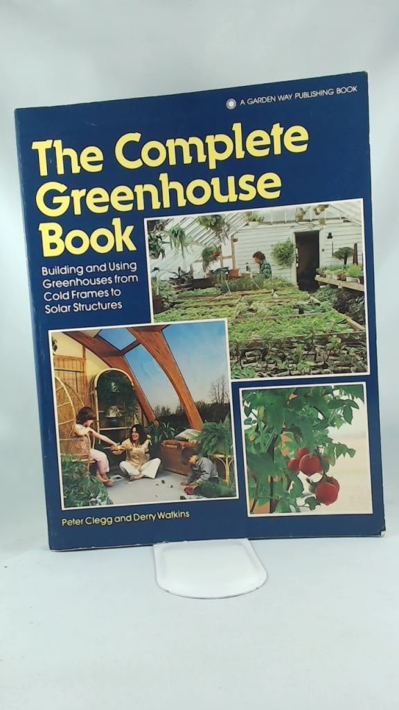 The Complete Greenhouse Book: Building and Using Greenhouses from Cold-Frames to Solar Structures