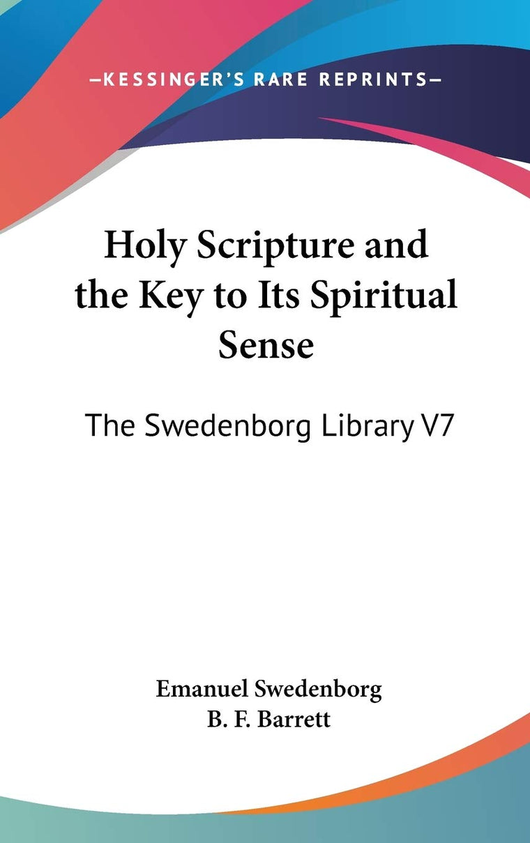 Holy Scripture and the Key to Its Spiritual Sense: The Swedenborg Library V7