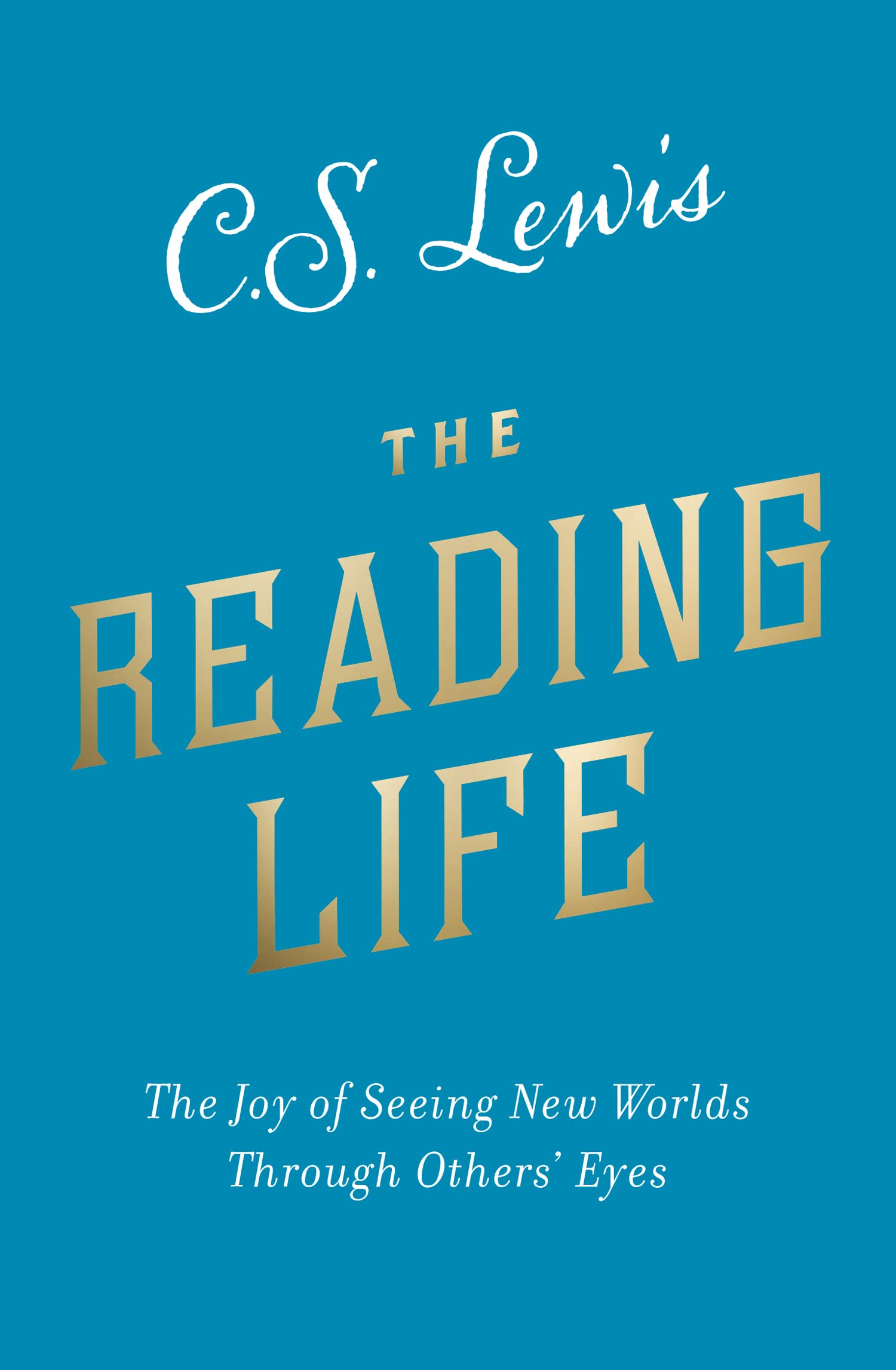 The Reading Life: The Joy of Seeing New Worlds Through Others Eyes