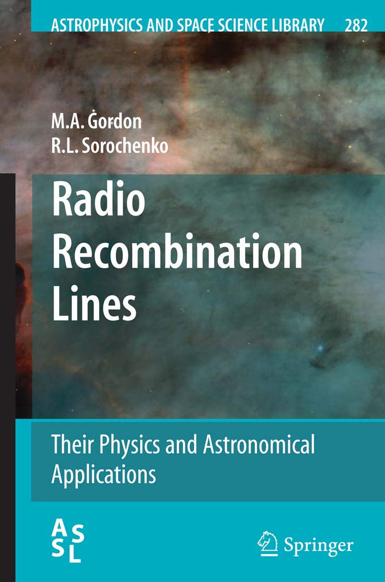 Radio Recombination Lines: Their Physics and Astronomical Applications (Astrophysics and Space Science Library, 282)