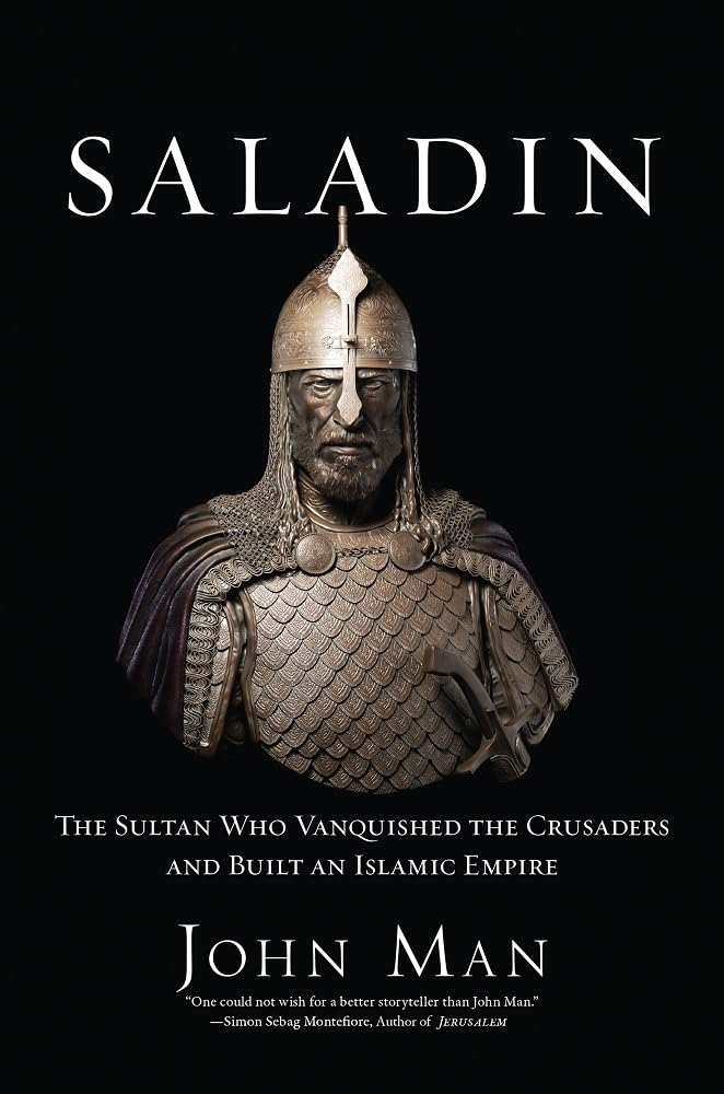 Saladin: The Sultan Who Vanquished the Crusaders and Built a