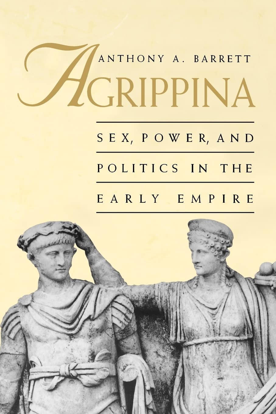 Agrippina: Sex, Power, and Politics in the Early Empire by B