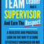 HOW TO BECOME A GOOD TEAM LEADER AND A SUPERVISOR AND EARN THE RESPECT: A REALISTIC AND PRACTICAL LOOK AT THE WAY IT IS DONE EFFECTIVELY; UNIONISED OR NOT.
