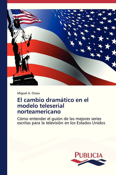 El cambio dramático en el modelo teleserial norteamericano: Cómo entender el guión de las mejores series escritas para la televisión en los Estados Unidos (Spanish Edition)