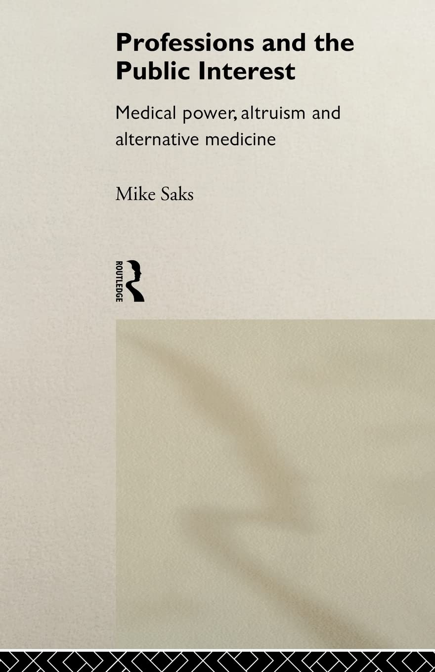 Professions and the Public Interest: Medical Power, Altruism and Alternative Medicine