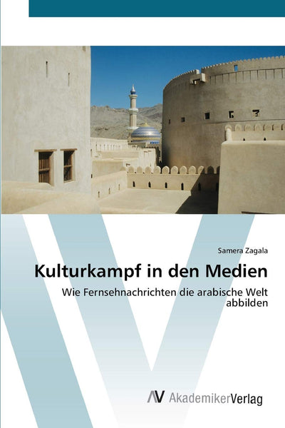 Kulturkampf in den Medien: Wie Fernsehnachrichten die arabische Welt abbilden (German Edition)