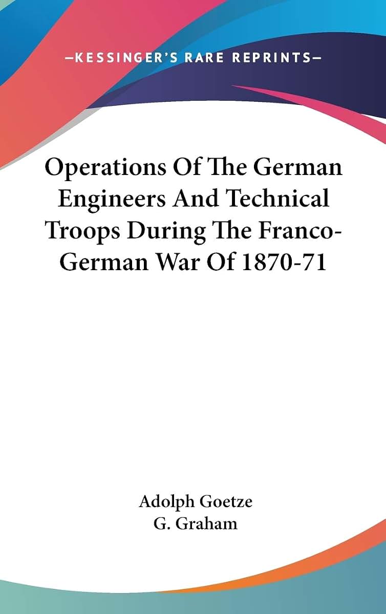 Operations Of The German Engineers And Technical Troops During The Franco-German War Of 1870-71