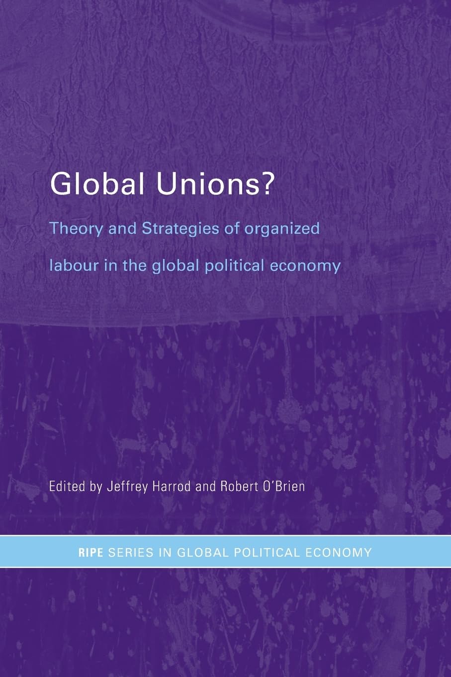 Global Unions? (RIPE Series in Global Political Economy)