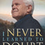 I NEVER LEARNED TO DOUBT: LESSONS IVE LEARNED ABOUT THE DANGERS OF DOUBT AND THE FREEDOM OF FAITH