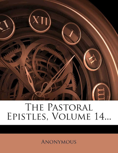 The Pastoral Epistles, Volume 14...