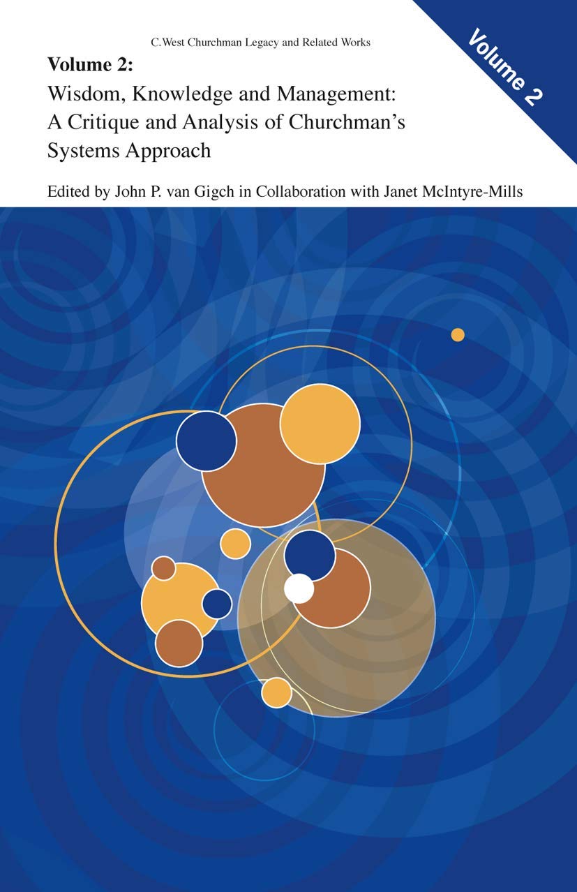 Wisdom, Knowledge, and Management:: A Critique and Analysis of Churchman's Systems Approach (C. West Churchman's Legacy and Related Works, 2)
