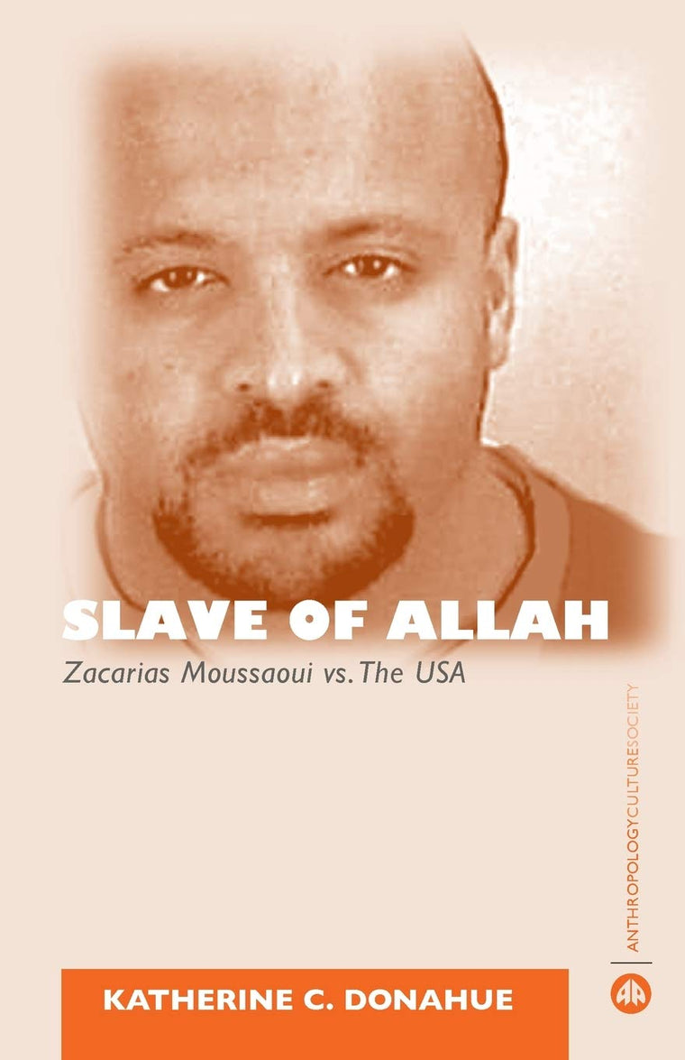 Slave of Allah: Zacarias Moussaoui Vs the USA (Anthropology, Culture and Society)