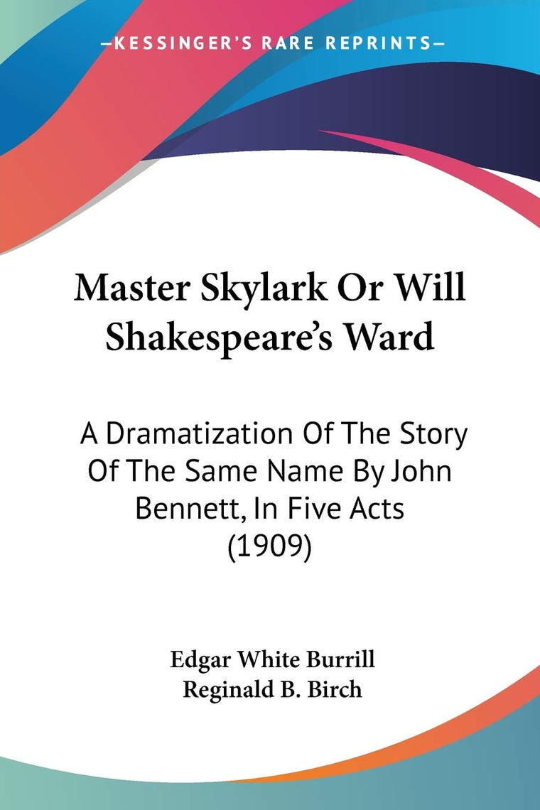 Master Skylark Or Will Shakespeare's Ward: A Dramatization Of The Story Of The Same Name By John Bennett, In Five Acts (1909)