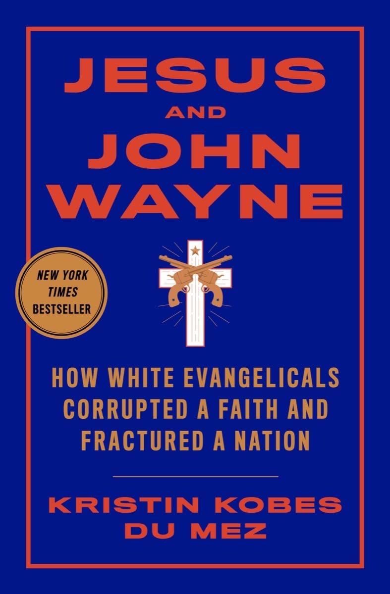 Jesus and John Wayne: How White Evangelicals Corrupted a Faith and Fractured a Nation