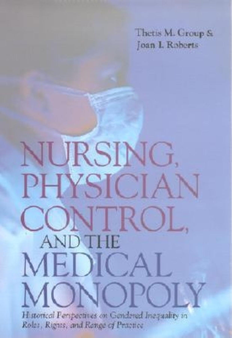 Nursing, Physician Control, and the Medical Monopoly: Historical