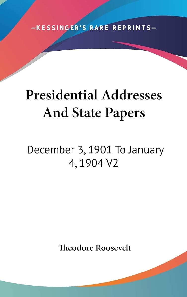 Presidential Addresses And State Papers: December 3, 1901 To January 4, 1904 V2