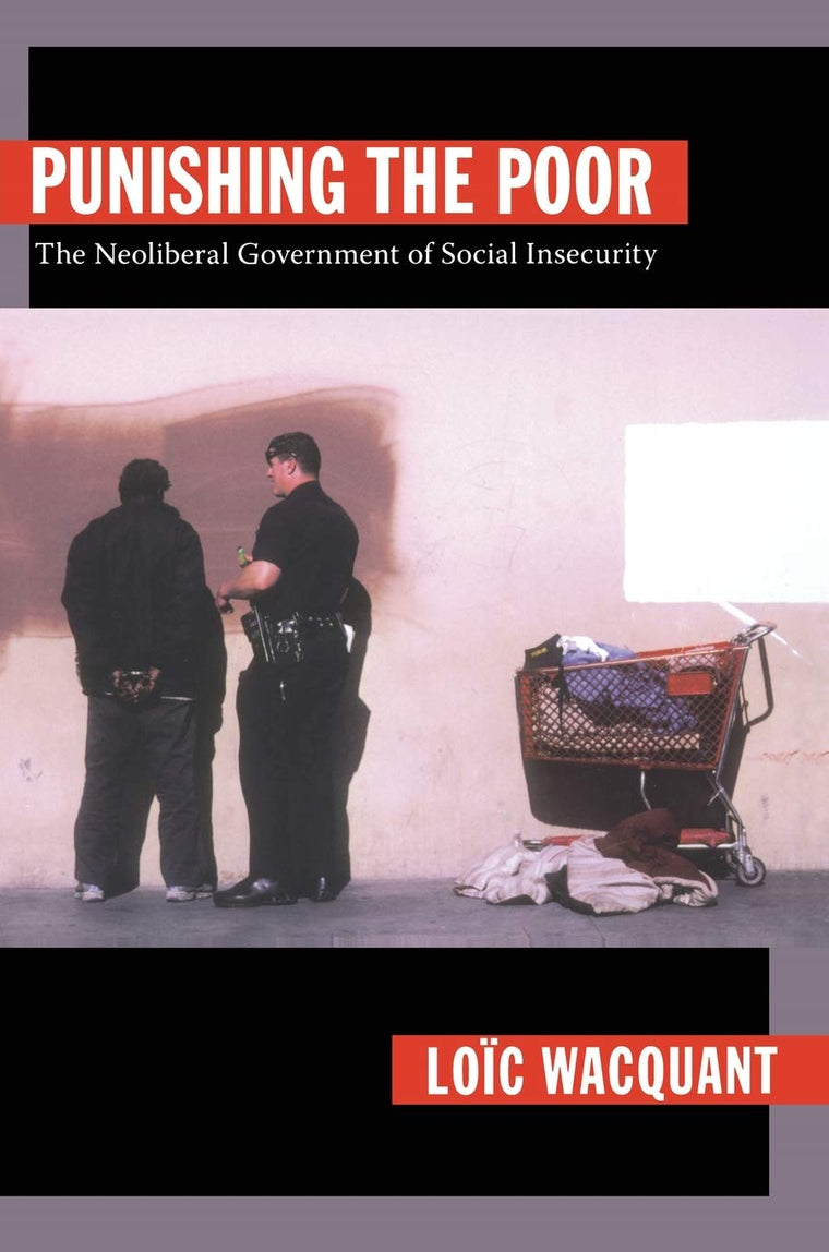 Punishing the Poor: The Neoliberal Government of Social Insecurity