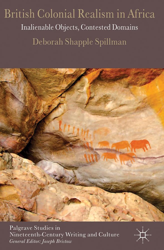British Colonial Realism in Africa: Inalienable Objects, Contested Domains (Palgrave Studies in Nineteenth-Century Writing and Culture)
