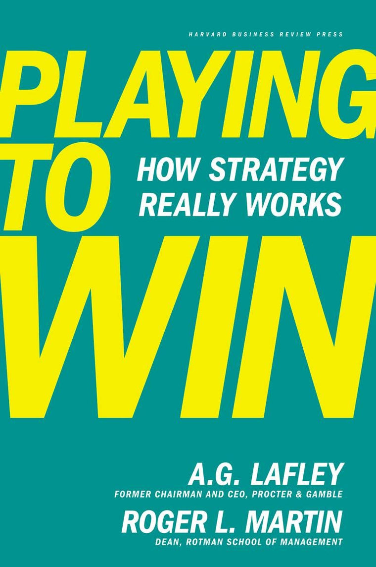Playing to Win: How Strategy Really Works by A.G. Lafley
