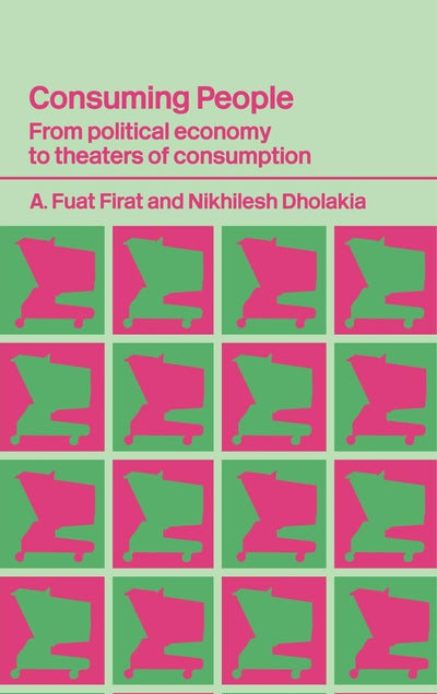 Consuming People: From Political Economy to Theatres of Consumption (Routledge Studies in Consumer Research)