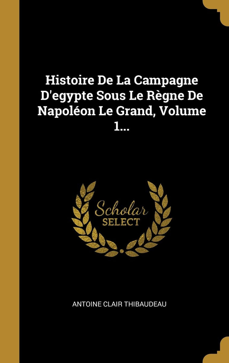Histoire De La Campagne D'egypte Sous Le Rgne De Napoléon Le Grand, Volume 1... (French Edition)