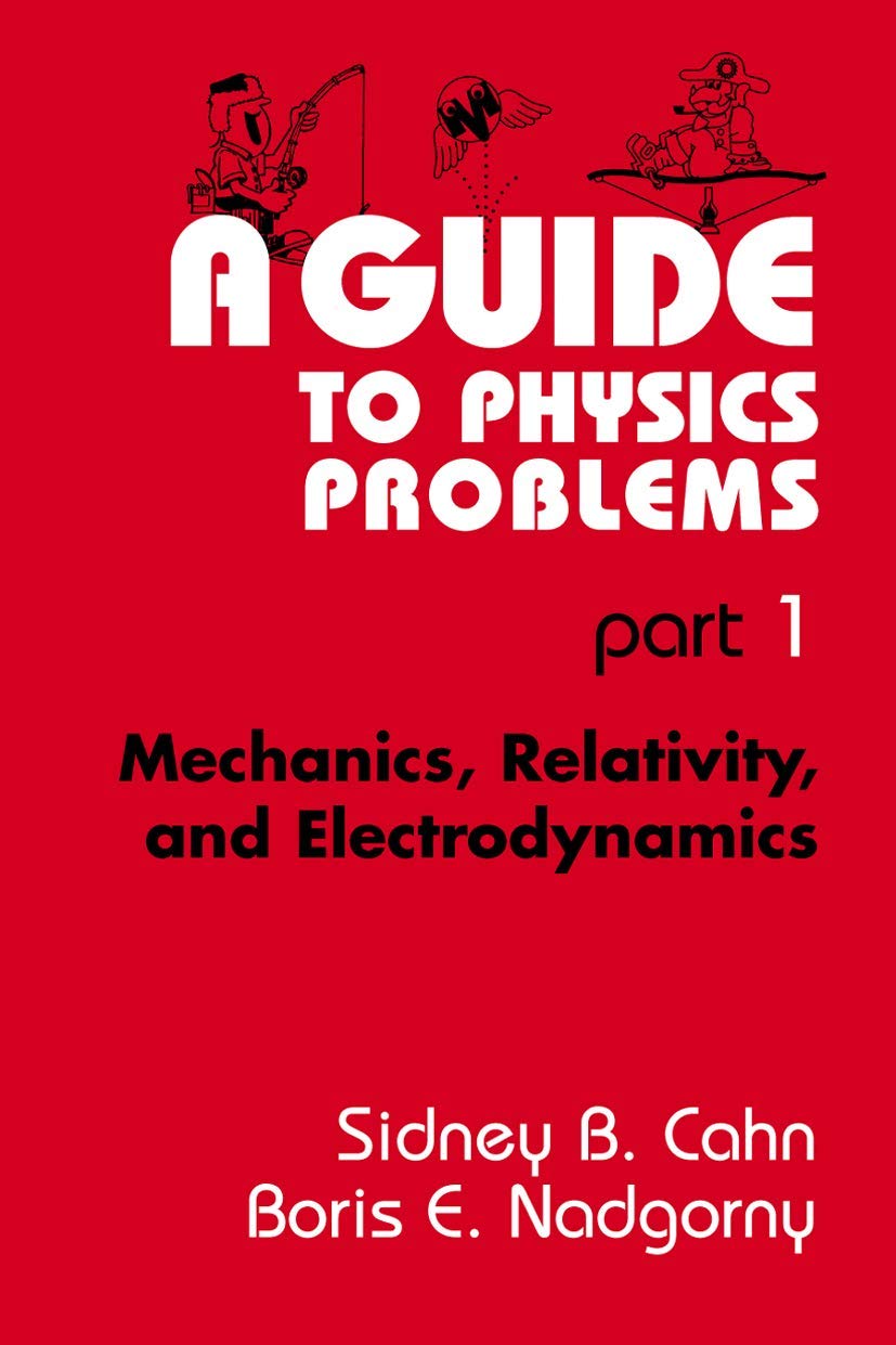 A Guide to Physics Problems, Part 1: Mechanics, Relativity, and Electrodynamics (The Language of Science)