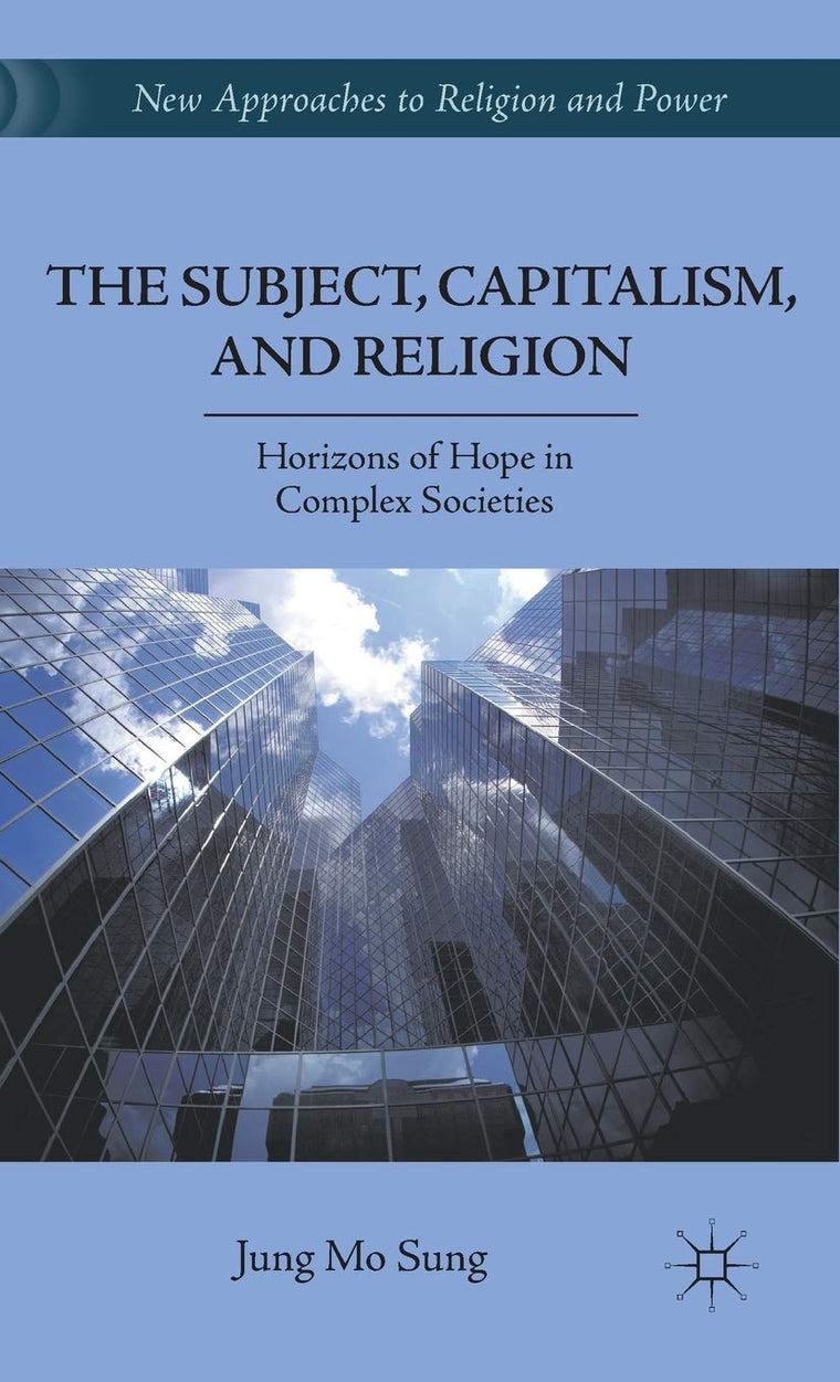 The Subject, Capitalism, and Religion: Horizons of Hope in Complex Societies (New Approaches to Religion and Power)