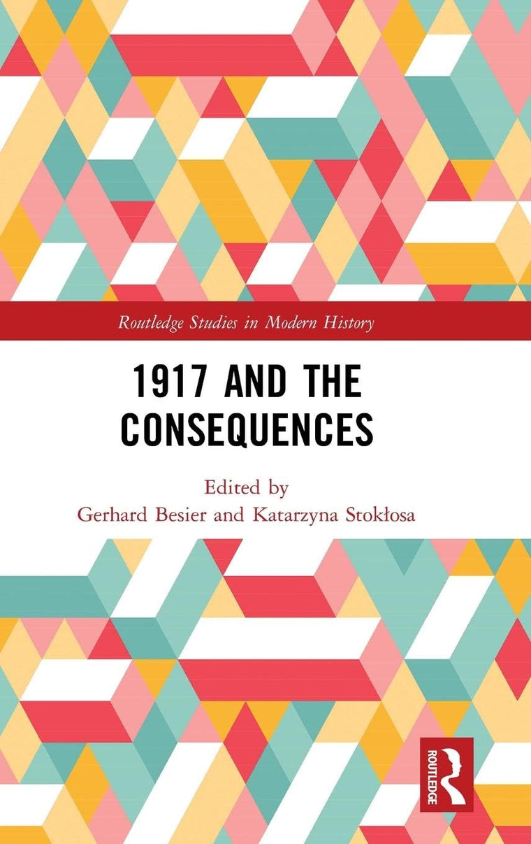 1917 and the Consequences (Routledge Studies in Modern History)