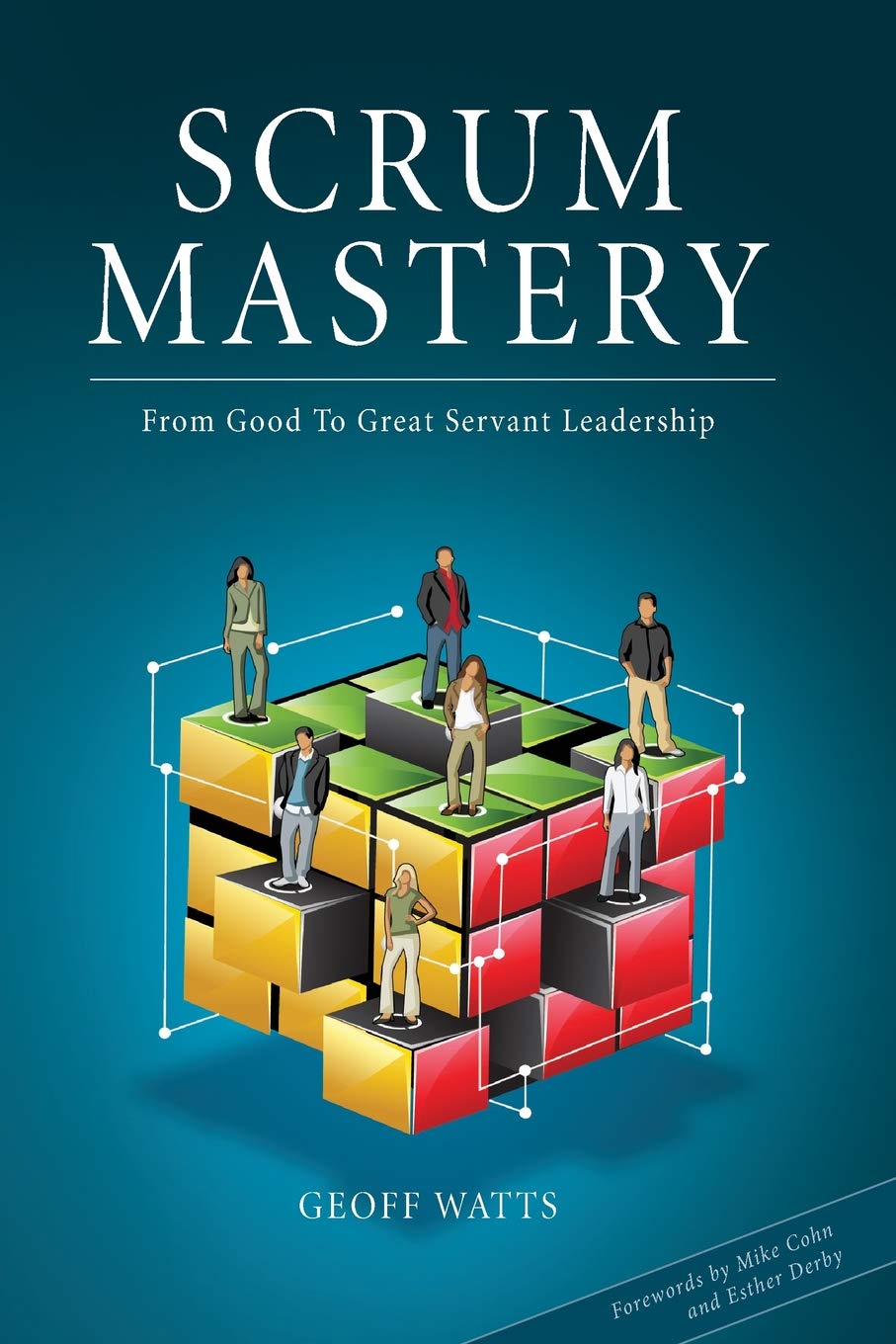 Scrum Mastery: From Good To Great Servant-Leadership by Watt