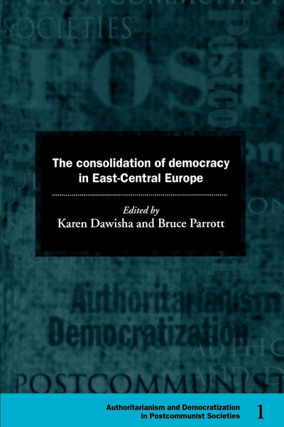 The Consolidation of Democracy in East-Central Europe (Democratization and Authoritarianism in Post-Communist Societies, Series Number 1)