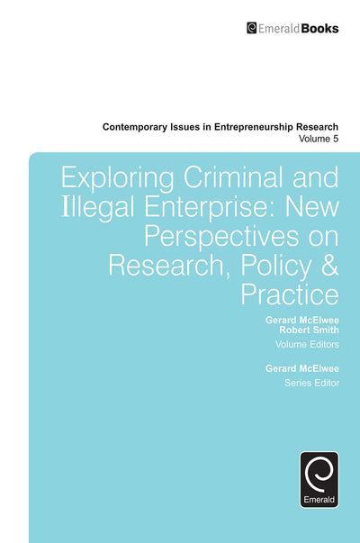 Exploring Criminal and Illegal Enterprise (Contemporary Issues in Entrepreneurship Research, 5)