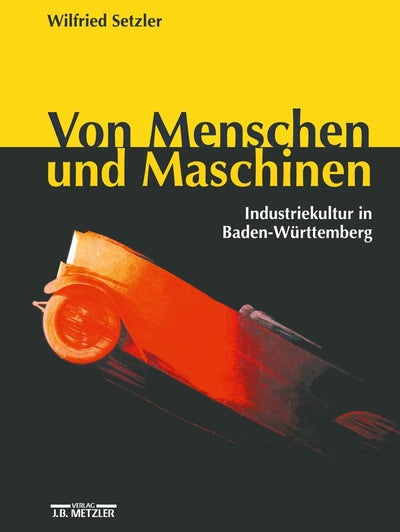 Von Menschen und Maschinen: Industriekultur in Baden-Wrttemberg (German Edition)