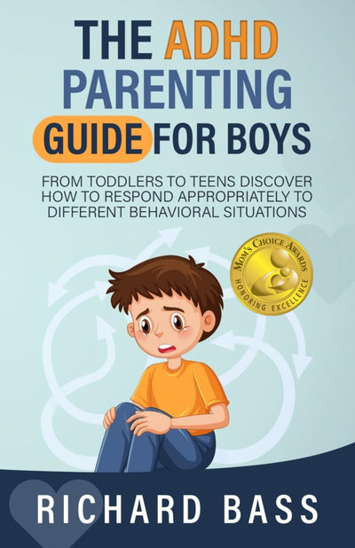 The ADHD Parenting Guide for Boys: From Toddlers to Teens Discover How to Respond Appropriately to Different Behavioral Situations (Successful Parenting)