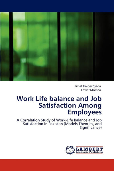Work Life balance and Job Satisfaction Among Employees: A Correlation Study of Work-Life Balance and Job Satisfaction in Pakistan (Models,Theories, and Significance)