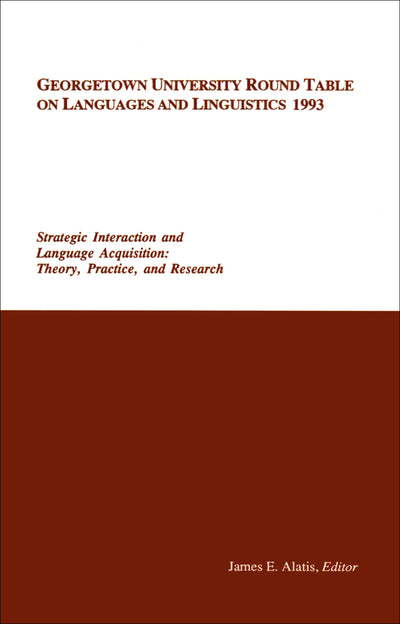 Georgetown University Round Table on Languages and Linguistics (GURT) 1993: Strategic Interaction and Language Acquisition: Theory, Practice, and Research